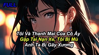 FULL Tôi Và Thanh Mai Của Cô Ấy Gặp Tai Nạn Xe, Tôi Bị Mù Anh Ta Bị Gãy Xương