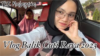 Vlog Balik Cuti Raya 2023 || TKI Malaysia🇮🇩🇲🇾