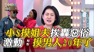 小S摸姐夫挨轟惡俗！激動喊冤：摸男人20年了 #小姐不熙娣【精華】