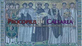 The Life and Times of Procopius of Caesarea - A Roman Historian in the Twilight of the Classical Era