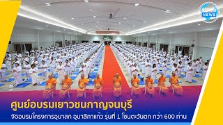 อบรมโครงการอุบาสก อุบาสิกาแก้ว โซนตะวันตก กว่า 600 คน ณ ศูนย์อบรมเยาวชนกาญจนบุรี