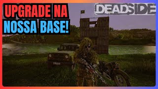 UPGRADE NA NOSSA BASE EM DEADSIDE!\