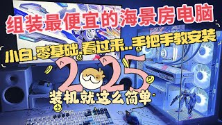 2025组装《海景房》电脑，纯干货分享，零基础组装，全程教学演示，2025装机就这么简单。（上集）