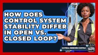 How Does Control System Stability Differ In Open Vs. Closed Loop?