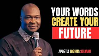 YOUR WORDS CREATE YOUR FUTURE | APOSTLE JOSHUA SELMAN