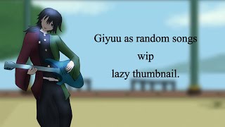 Hashiras react to Giyuu Tomioka as random songs | WIP | Credits | Warnings in description |