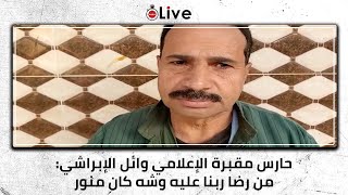 حارس مقبرة الإعلامي وائل الإبراشي: من رضا ربنا عليه وشه كان منور