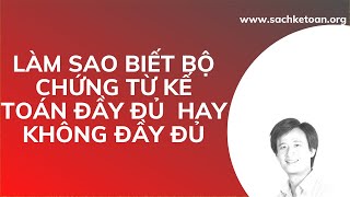 Làm Sao Biết Bộ Chứng Từ Kế Toán Đầy Đủ Hay Không Đầy Đủ? Làm Sao Để Có Bộ Chứng Từ Đầy Đủ