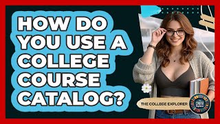How Do You Use A College Course Catalog? - The College Explorer
