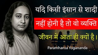 यदि किसी इंसान से शादी नहीं होनी है तो वो व्यक्ति जीवन में आता ही क्यों है। Paramhansa Yogananda