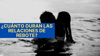 😘 ¿CUÁNTO DURAN LAS RELACIONES DE REBOTE?