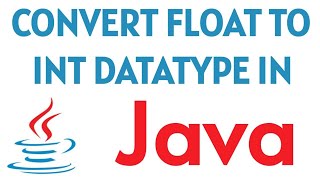 Convert float to int in java using 4 ways | How to convert float to integer datatype