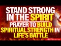 Stand Strong in Spirit | Prayer to Build Spiritual Strength in Life’s Battles