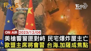 【1206FOCUS世界新聞LIVE】美槍響警匪對峙 民宅爆炸屋主亡  歐盟主席將會習 台海.加薩成焦點