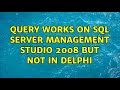 query works on sql server management studio 2008 but not in delphi (2 Solutions!!)