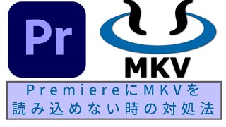 Adobe Premiere ProにMKV動画素材を読み込めない時の対処法