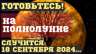 ЧТО СЛУЧИТСЯ на ПОЛНОЛУНИЕ 18 сентября 2024, во время ОСЕТРОВОЙ ЛУНЫ. ЧЕМ ОПАСНО для ВСЕХ