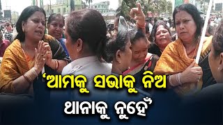 ‘ଆମକୁ ସଭାକୁ ନିଅ ଥାନାକୁ ନୁହେଁ’ | Odisha Reporter