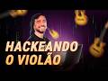 HACKEANDO O VIOLÃO | O VÍDEO QUE VOCÊ PRECISA ASSISTIR