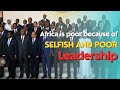 Africa is poor and divided because of selfish leadership, Africa unite is Key to its development