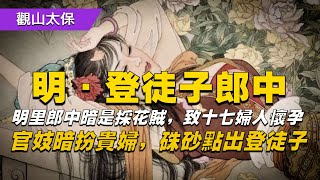 大明奇案錄：明里郎中暗是採花賊，致十七婦人懷孕，官妓暗扮貴婦，硃砂點出登徒子 / 古代奇案懸案 / 民間故事