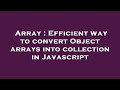 Array : Efficient way to convert Object arrays into collection in Javascript