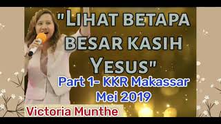 Part 1 : Lihat Betapa besar kasih Yesus by Victoria Munthe , KKR di Makassar - Mei 2019