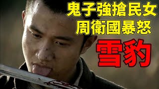 《雪豹》文章版，鬼子進村強搶民女欺壓百姓，周衛國怒斬日軍軍官，率特戰隊奇襲日軍軍火庫