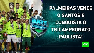É CAMPEÃO! Palmeiras VENCE o Santos, FATURA o TRI PAULISTA, e Abel IGUALA RECORDE! | BATE-PRONTO