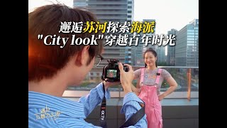 邂逅苏河探索海派，Citylook穿越百年时光 #2024遇见魅力上海