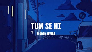 Tum Se Hi | Slowed Reverb | -  Jab We Met -  | Mohit Chauhan | Aesthetic Me