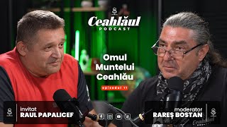 Ceahlăul Podcast, cu Rareș Bostan | Episodul 11: „Omul Muntelui Ceahlău”, cu Raul Papalicef