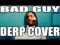 Billie Eilish ~ Bad Guy ~ cover by Derpferdler