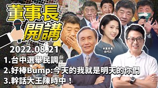 1.台中選舉民調2.好棒Bump:今天的我就是明天的你們3.幹話大王陳時中！4.「現在不嗆妳，以後也沒機會嗆了」小英FB被灌爆【董事長開講】｜吳董 vs 華董｜20220821 吳子嘉 李偉華 徐巧芯