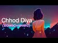 Chhod Diya 💔 slowed and reverd song - Arijit Singh | Kanika Kapoor | #song Baazaar #lofi  Hindi song