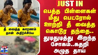 #JUSTIN | பெத்த பிள்ளைகள் மீது பெட்ரோல் ஊற்றி தீ வைத்த கொடூர தந்தை..துடிதுடித்து இறந்த சோகம்..