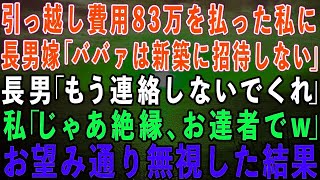 【スカッとする話】引っ越し費用83万を払った私に長男嫁「小銭で偉そうにするな！ババァは新築に招待しない」長男「もう連絡しないでくれ」私「じゃあ絶縁！お達者でw」→お望み通り一生無視