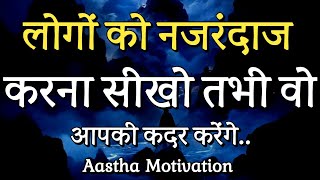 लोगों को नजर अंदाज करना सीखो तभी वो आपकी कदर करेंगे||Best Motivational Speech|| #motivation