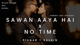 SAWAN AAYA HAI x NO TIME ( Slowed + Reverb ) | Arijit Singh & KSI | Indian lofi