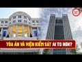 Tòa Án Và Viện Kiểm Sát Ai To Hơn? | THƯ VIỆN PHÁP LUẬT