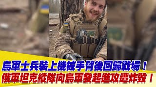 烏軍士兵裝上科技手臂後重新回歸戰場！俄軍坦克縱隊向烏軍發起進攻遭炸毀！【94要客訴】