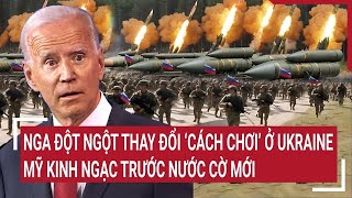 Nga đột ngột thay đổi ‘cách chơi’ ở Ukraine, Mỹ kinh ngạc trước nước cờ mới?