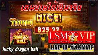 LSM99  รีวิวเกม lucky dragon ball  เกมมือถือ เล่นง่ายได้เงินจริง big win vegas  bonus hunt