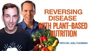 Plant Based Diet | Reversing Disease with Plant-Based Nutrition with Dr. Joel Fuhrman