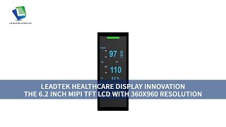 LEADTEK HEALTHCARE DISPLAY INNOVATION: THE 6.2 INCH MIPI TFT LCD WITH 360X960 RESOLUTION