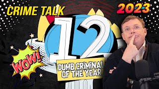 Crime Talk's 2023 Top 12 Dumb Criminal Of The Year!!!