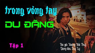 Trong vòng tay du đãng (Tập 1) | Duy Ly đọc truyện