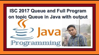 ISC 2017 Queue and Full Program on topic Queue in Java with output.
