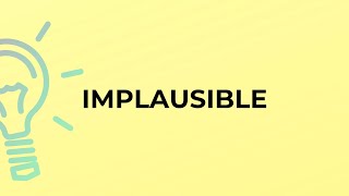 What is the meaning of the word IMPLAUSIBLE?