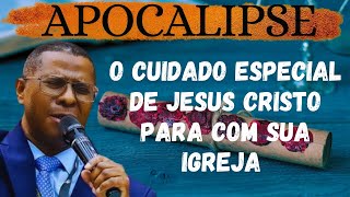 Pr. Osiel Gomes O CUIDADO ESPECIAL DE JESUS PARA COM SUA IGREJA   Estudos do Apocalipse